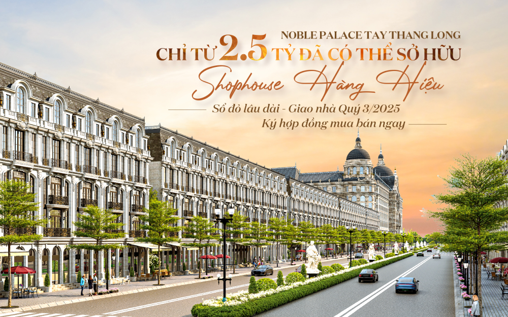 Khám phá bộ sưu tập nhà phố Châu Âu cực phẩm, tích hợp giá trị kép kinh doanh và nghỉ dưỡng tại Noble Palace Tay Thang Long WorldHotels Residences