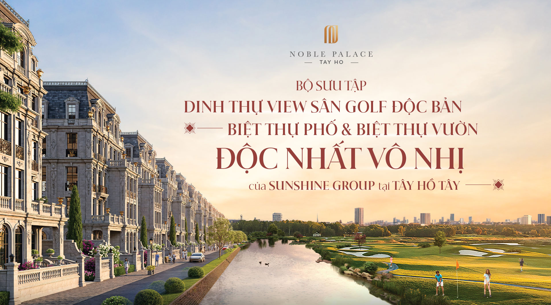 Noble Palace Tay Ho phân khu The Golf Mansion bộ sưu tập biệt thự phố và dinh thự view sân golf “độc nhất vô nhị” của Sunshine Group tại Tây Hồ Tây